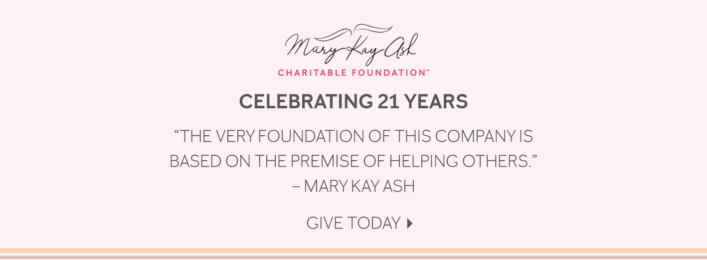 “The very foundation of this Company is based on the premise of helping others.” – Mary Kay Ash