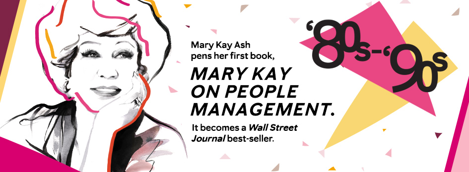 An illustration of Mary Kay Ash with the text: 1980s to 1990s Mary Kay Ash pens her first book, Mary Kay on People Management. It becomes a Wall Street Journal best seller.